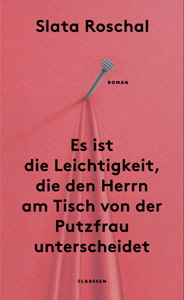 Slata Roschal, Es ist die Leichtigkeit, die den Herrn am Tisch von der Putzfrau unterscheidet Slata Roschal, Es ist die Leichtigkeit, die den Herrn am Tisch von der Putzfrau unterscheidet